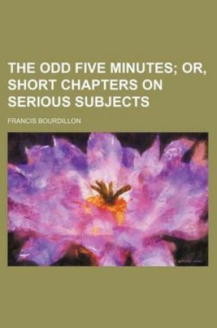 Cover of The Odd Five Minutes; Or, Short Chapters on Serious Subjects