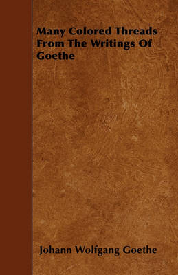 Book cover for Many Colored Threads From The Writings Of Goethe