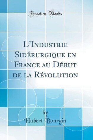 Cover of L'Industrie Sidérurgique En France Au Début de la Révolution (Classic Reprint)