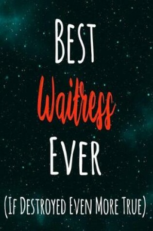 Cover of Best Waitress Ever (If Destroyed Even More True)