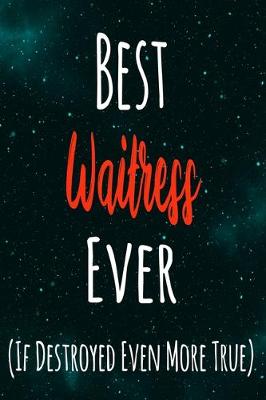 Book cover for Best Waitress Ever (If Destroyed Even More True)