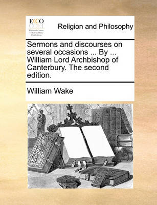 Book cover for Sermons and Discourses on Several Occasions ... by ... William Lord Archbishop of Canterbury. the Second Edition.