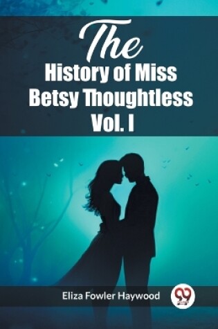 Cover of The History of Miss Betsy Thoughtless Vol. I