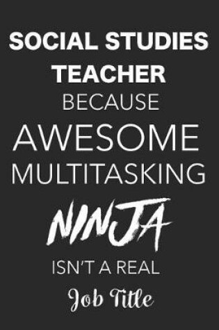 Cover of Social Studies Teacher Because Awesome Multitasking Ninja Isn't a Real Job Title