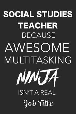 Book cover for Social Studies Teacher Because Awesome Multitasking Ninja Isn't a Real Job Title