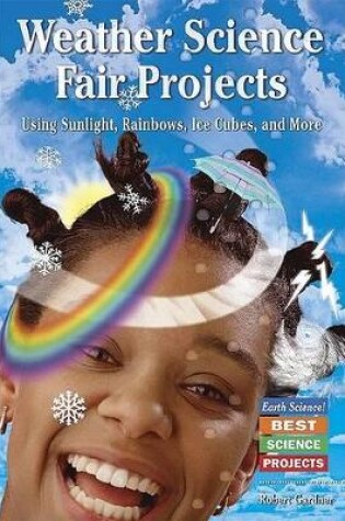 Cover of Weather Science Fair Projects Using Sunlight, Rainbows, Ice Cubes, and More