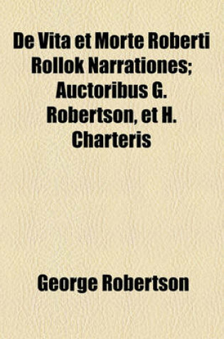 Cover of de Vita Et Morte Roberti Rollok Narrationes; Auctoribus G. Robertson, Et H. Charteris