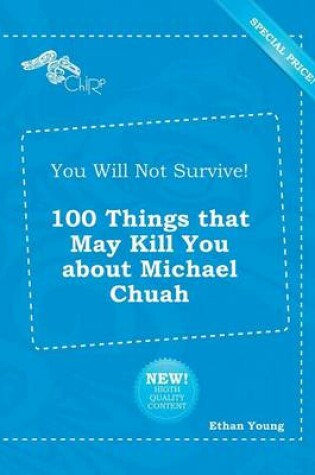 Cover of You Will Not Survive! 100 Things That May Kill You about Michael Chuah