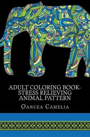 Cover of Adult Coloring Book- Stress Relieving Animal Pattern