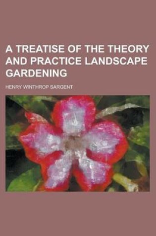 Cover of A Treatise of the Theory and Practice Landscape Gardening