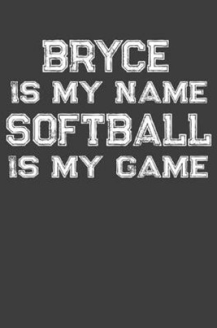 Cover of Bryce Is My Name Softball Is My Game