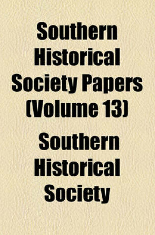 Cover of Southern Historical Society Papers (Volume 13)