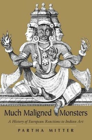 Cover of Much Maligned Monsters – A History of European Reactions to Indian Art