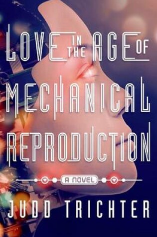 Cover of Love in the Age of Mechanical Reproduction