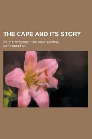 Cover of The Cape and Its Story; Or, the Struggle for South Africa