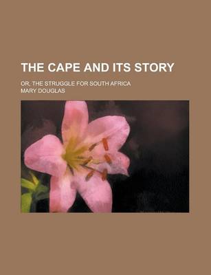 Book cover for The Cape and Its Story; Or, the Struggle for South Africa