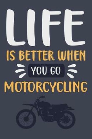 Cover of Life Is Better When You Go Motorcycling