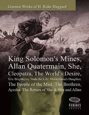 Book cover for Greatest Works of H. Rider Haggard: King Solomon's Mines, Allan Quatermain, She, Cleopatra, The World's Desire, Eric Brighteyes, Nada the Lily, Montezuma's Daughter, The People of the Mist, The Brethren, Ayesha: The Return of She & She and Allan