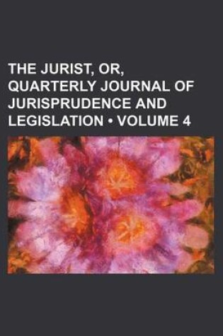 Cover of The Jurist, Or, Quarterly Journal of Jurisprudence and Legislation (Volume 4)