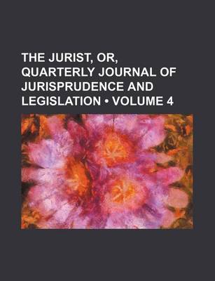 Book cover for The Jurist, Or, Quarterly Journal of Jurisprudence and Legislation (Volume 4)