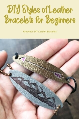 Cover of DIY Styles of Leather Bracelets for Beginners