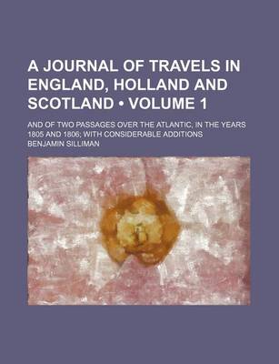 Book cover for A Journal of Travels in England, Holland and Scotland (Volume 1); And of Two Passages Over the Atlantic, in the Years 1805 and 1806 with Considerable Additions