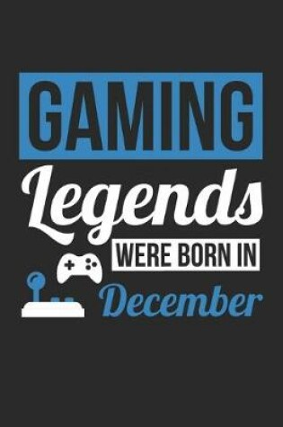 Cover of Gaming Legends Were Born In December - Gaming Journal - Gaming Notebook - Birthday Gift for Gamer