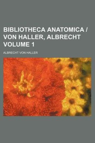 Cover of Bibliotheca Anatomica Von Haller, Albrecht Volume 1