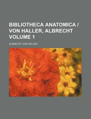 Book cover for Bibliotheca Anatomica Von Haller, Albrecht Volume 1