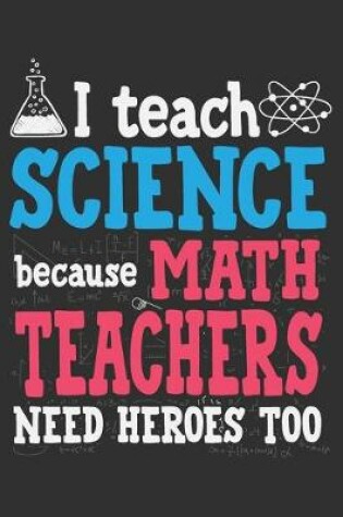 Cover of I Teach Science Because Math Teachers Need Heroes Too