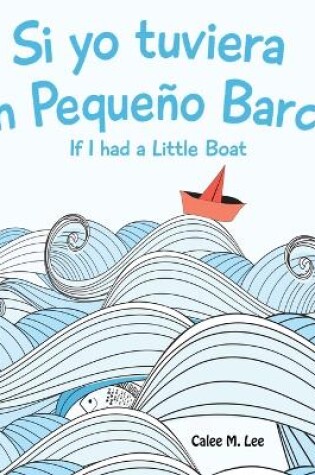 Cover of Si yo tuviera un Pequeno Barco/ If I had a Little Boat (Bilingual Spanish English Edition)