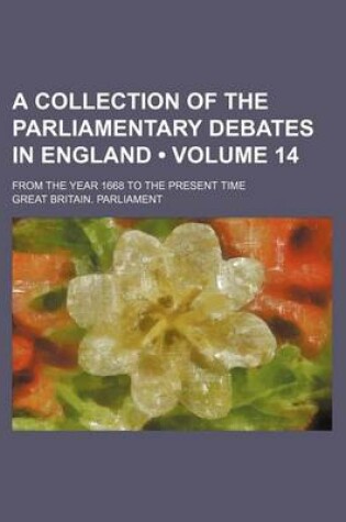 Cover of A Collection of the Parliamentary Debates in England (Volume 14); From the Year 1668 to the Present Time