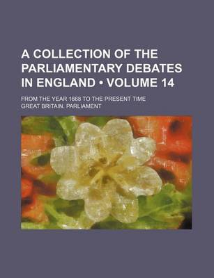 Book cover for A Collection of the Parliamentary Debates in England (Volume 14); From the Year 1668 to the Present Time