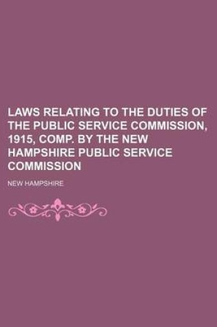 Cover of Laws Relating to the Duties of the Public Service Commission, 1915, Comp. by the New Hampshire Public Service Commission