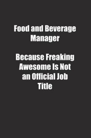 Cover of Food and Beverage Manager Because Freaking Awesome Is Not an Official Job Title.