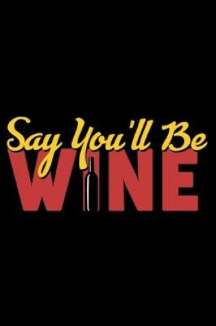 Cover of Say You'll be Wine