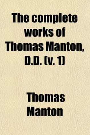 Cover of The Complete Works of Thomas Manton, D.D. (Volume 1); With a Memoir of the Author