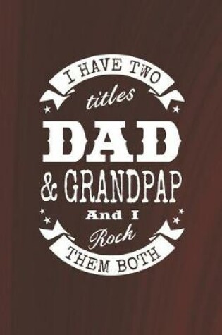 Cover of I Have Two Titles Dad & Grandpap And I Rock Them Both