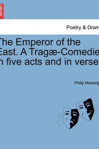 Cover of The Emperor of the East. a Trag -Comedie, in Five Acts and in Verse.