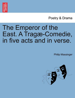 Book cover for The Emperor of the East. a Trag -Comedie, in Five Acts and in Verse.