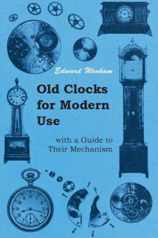 Cover of Old Clocks For Modern Use With A Guide To Their Mechanism