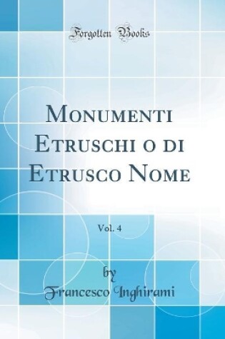 Cover of Monumenti Etruschi O Di Etrusco Nome, Vol. 4 (Classic Reprint)