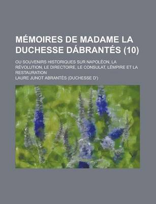 Book cover for Memoires de Madame La Duchesse Dabrantes (10); Ou Souvenirs Historiques Sur Napoleon, La Revolution, Le Directoire, Le Consulat, Lempire Et La Restauration