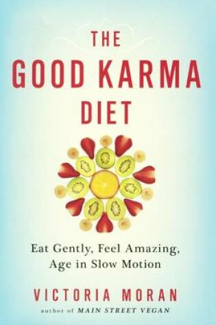 Cover of The Good Karma Diet: Eat Gently, Feel Amazing, Age in Slow Motion