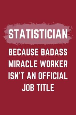 Book cover for Statistician Because Badass Miracle Worker Isn't An Official Job Title