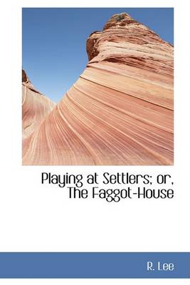 Book cover for Playing at Settlers; Or, the Faggot-House