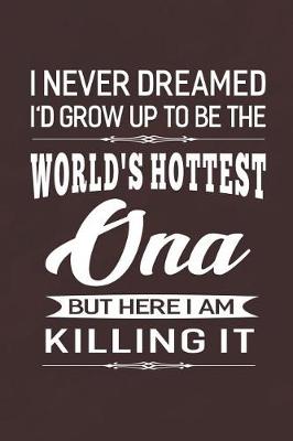 Book cover for I Never Dream I'd Grow Up To Be The World's Hottest Ona But Here I Am Killing It