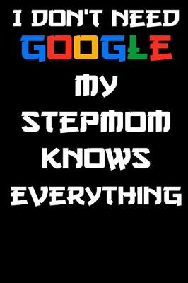 Book cover for I don't need google my stepmom knows everything Notebook Birthday Gift