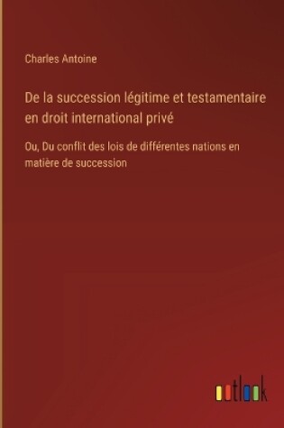 Cover of De la succession légitime et testamentaire en droit international privé