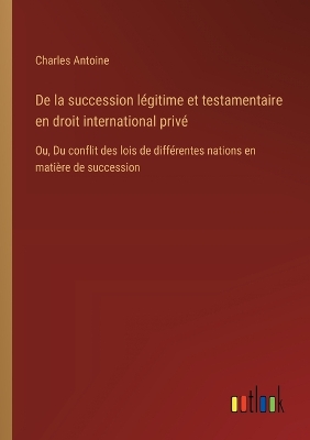 Book cover for De la succession légitime et testamentaire en droit international privé